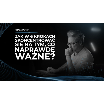 Jak W 6 Krokach Skoncentrować się na Tym, Co Naprawdę Ważne?