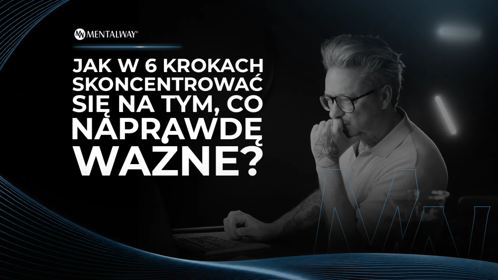 Jak W 6 Krokach Skoncentrować się na Tym, Co Naprawdę Ważne? Jak W 6 Krokach Skoncentrować się na Tym, Co Naprawdę Ważne?