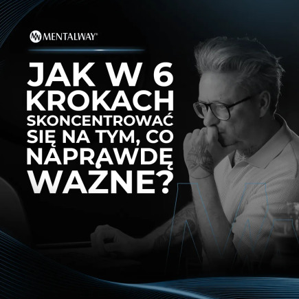 Jak W 6 Krokach Skoncentrować się na Tym, Co Naprawdę Ważne?